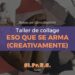 Registro de los encuentros y producciones del ciclo de collage “Eso que se arma”
